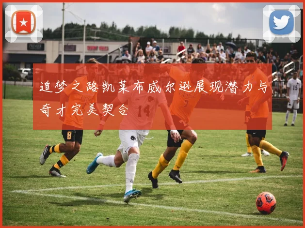 追梦之路凯莱布威尔逊展现潜力与奇才完美契合
